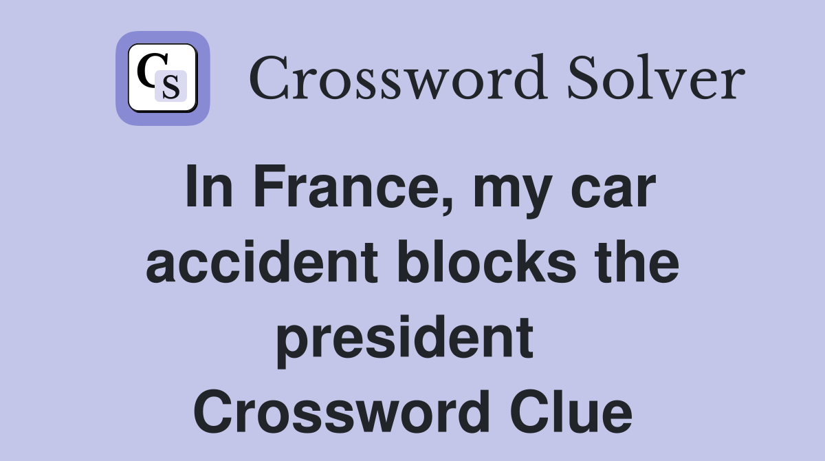 In France, my car accident blocks the president  Crossword Clue