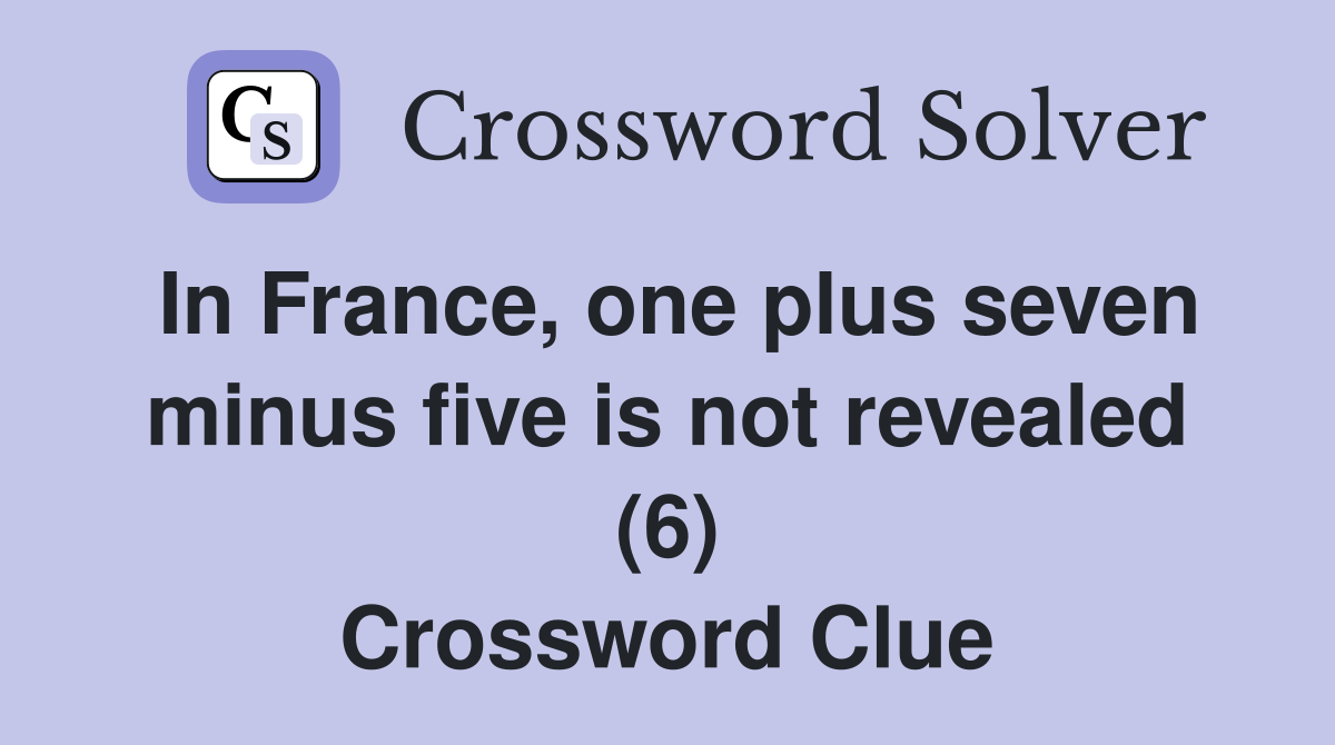In France, one plus seven minus five is not revealed (6) Crossword Clue