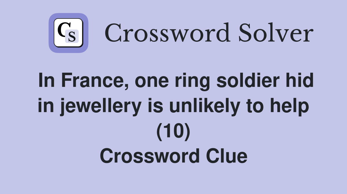 In France, one ring soldier hid in jewellery is unlikely to help (10) Crossword Clue