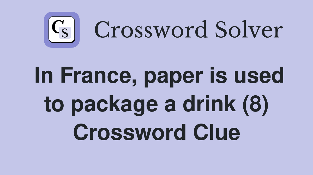 In France, paper is used to package a drink (8) Crossword Clue