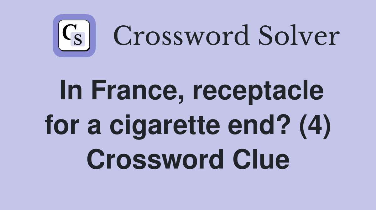 In France, receptacle for a cigarette end? (4) Crossword Clue