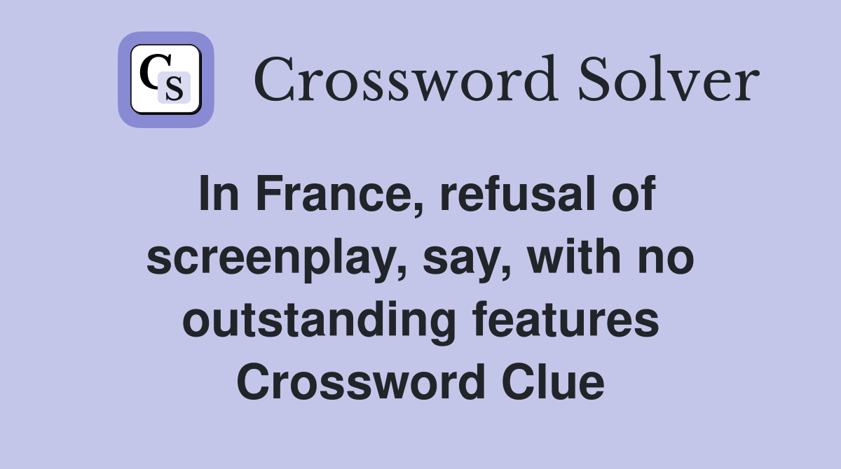 In France, refusal of screenplay, say, with no outstanding features Crossword Clue
