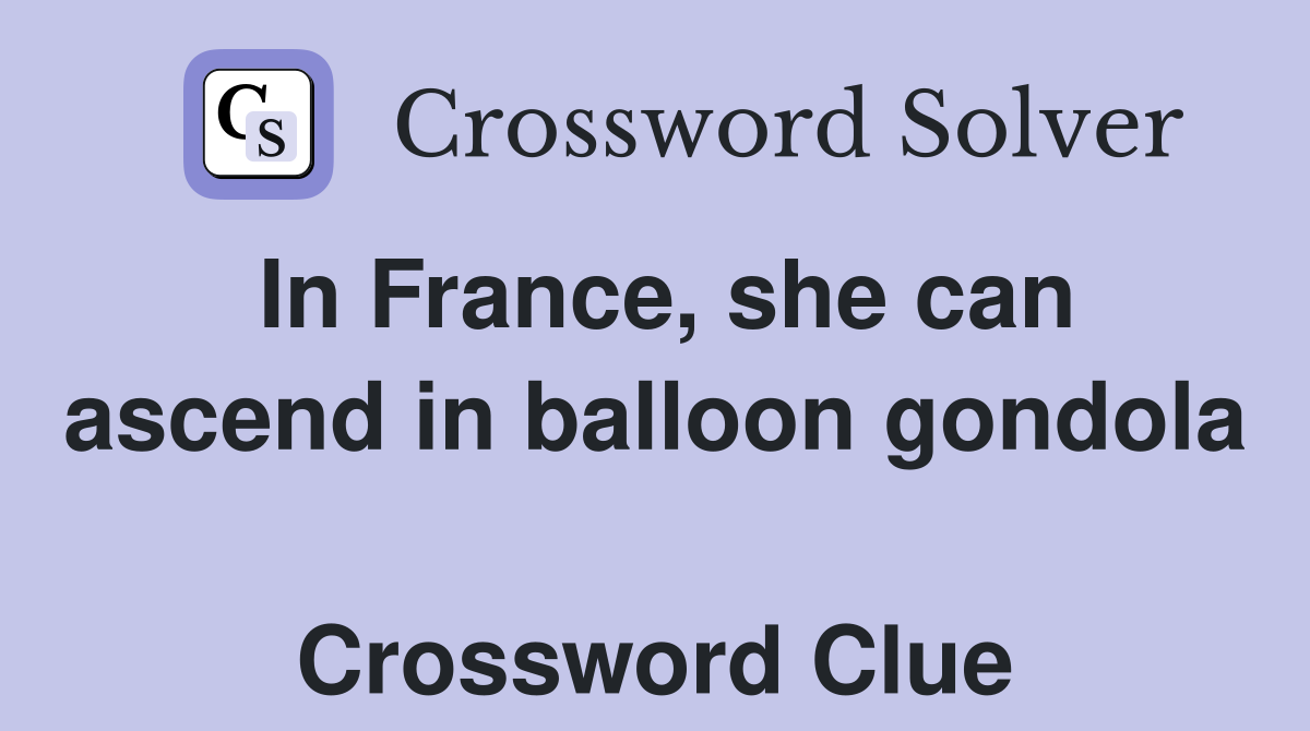 In France, she can ascend in balloon gondola  Crossword Clue