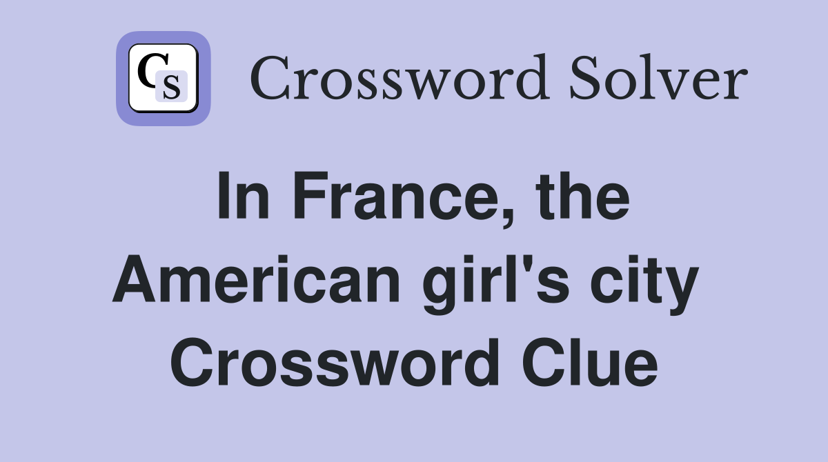 In France, the American girl's city  Crossword Clue