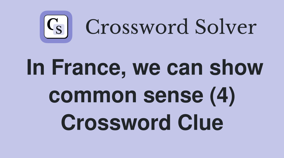In France, we can show common sense (4) Crossword Clue
