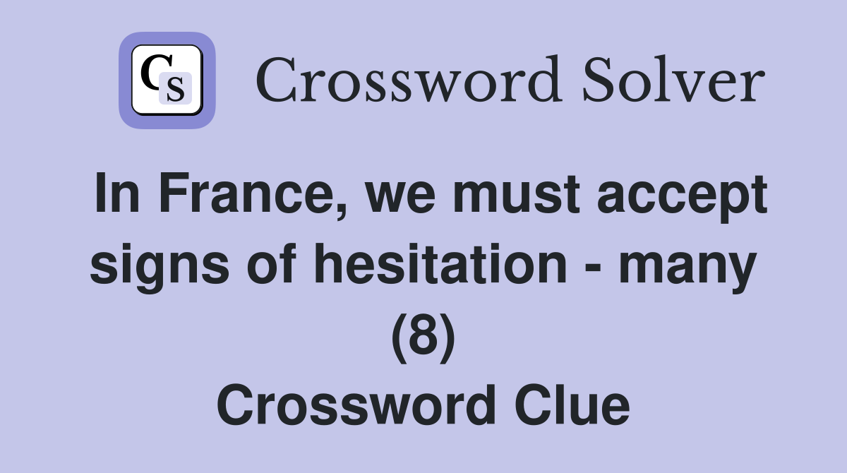 In France, we must accept signs of hesitation - many (8) Crossword Clue