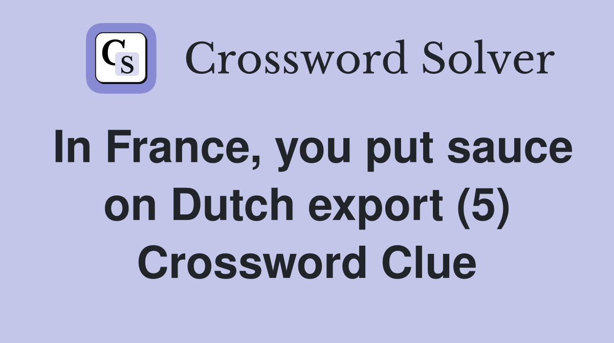 In France, you put sauce on Dutch export (5) Crossword Clue