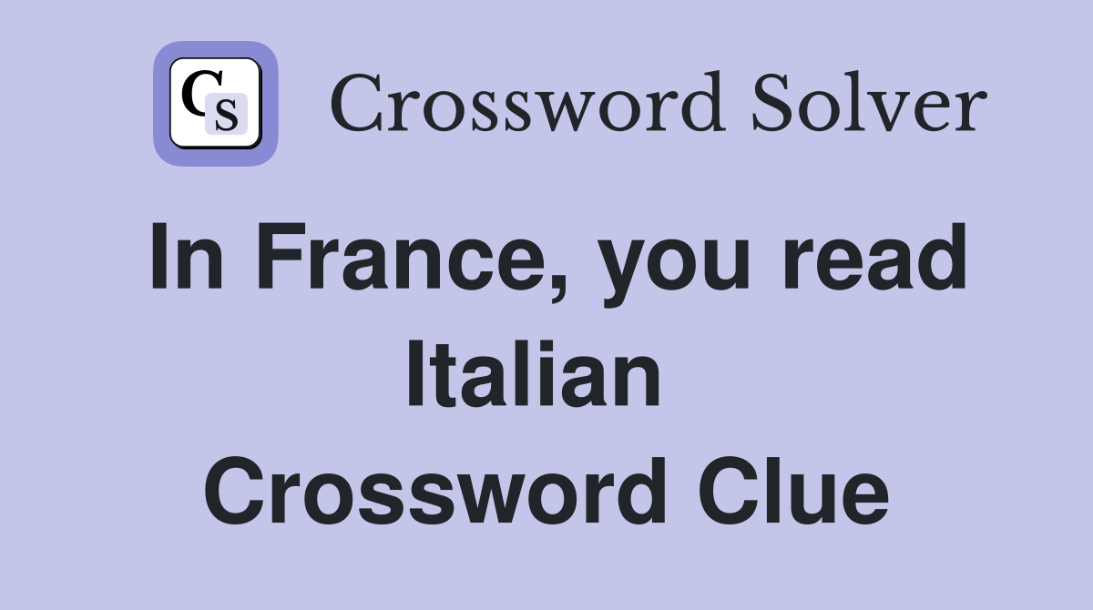 In France, you read Italian  Crossword Clue