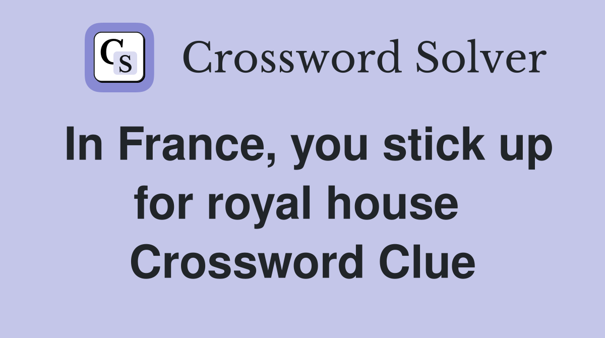 In France, you stick up for royal house  Crossword Clue