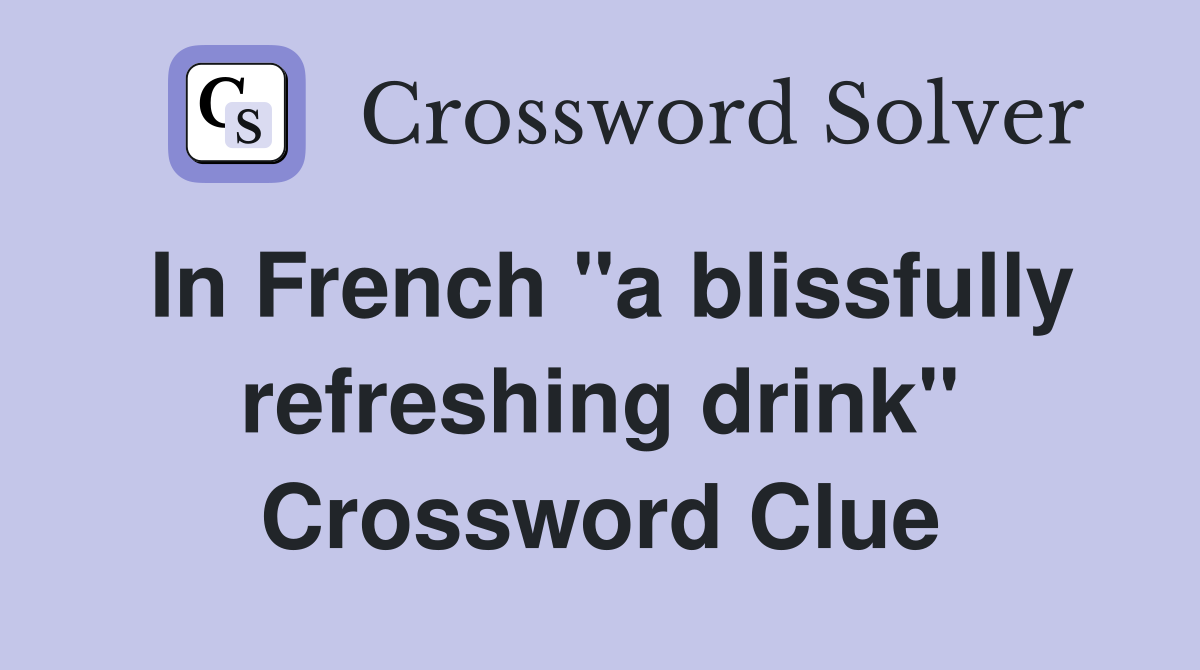 In French "a blissfully refreshing drink" Crossword Clue