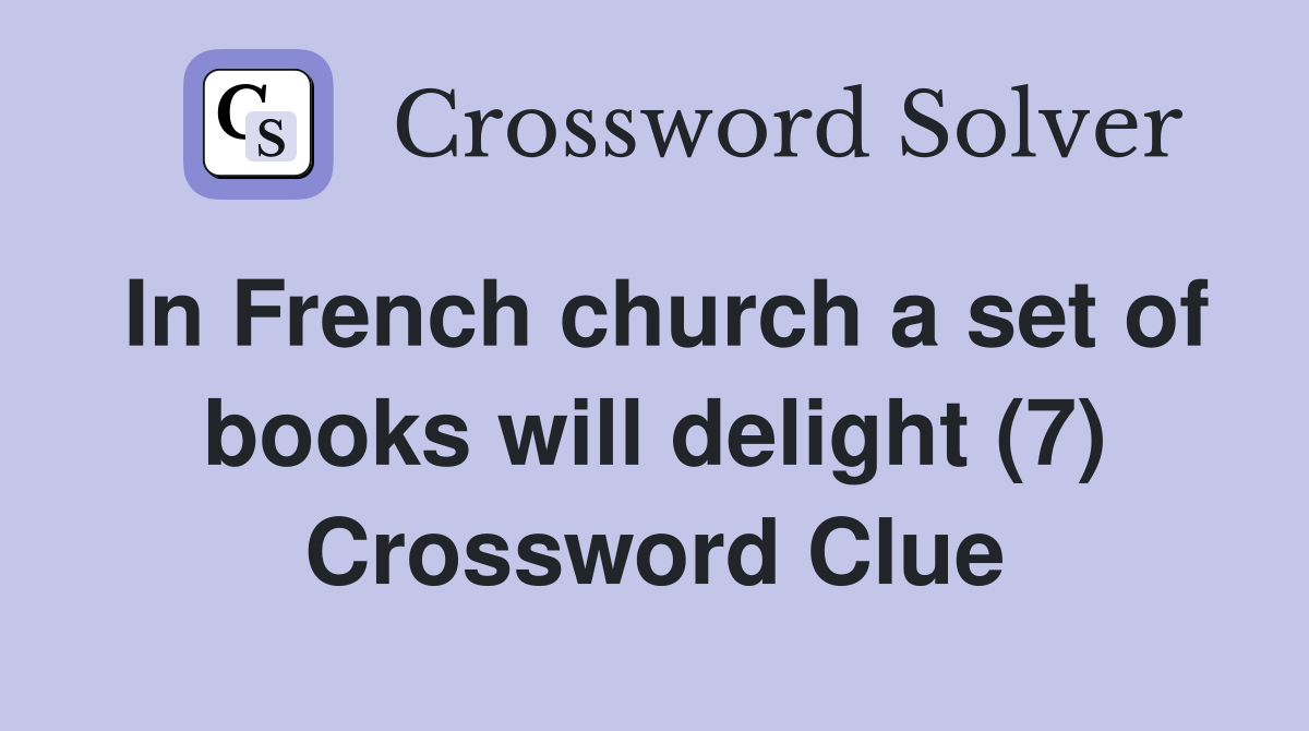 In French church a set of books will delight (7) Crossword Clue