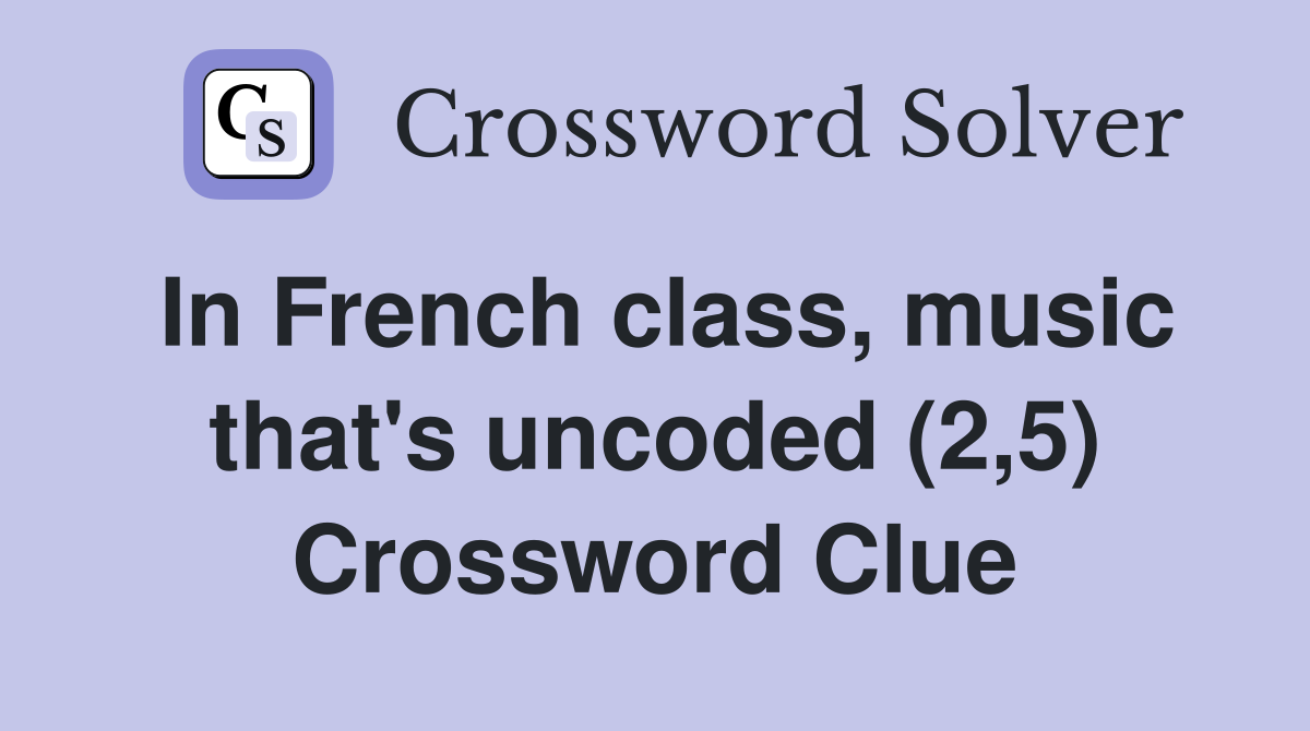 In French class, music that's uncoded (2,5) Crossword Clue