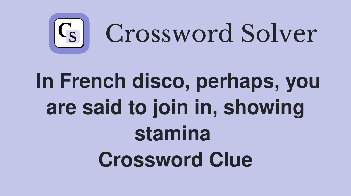In French disco, perhaps, you are said to join in, showing stamina  Crossword Clue