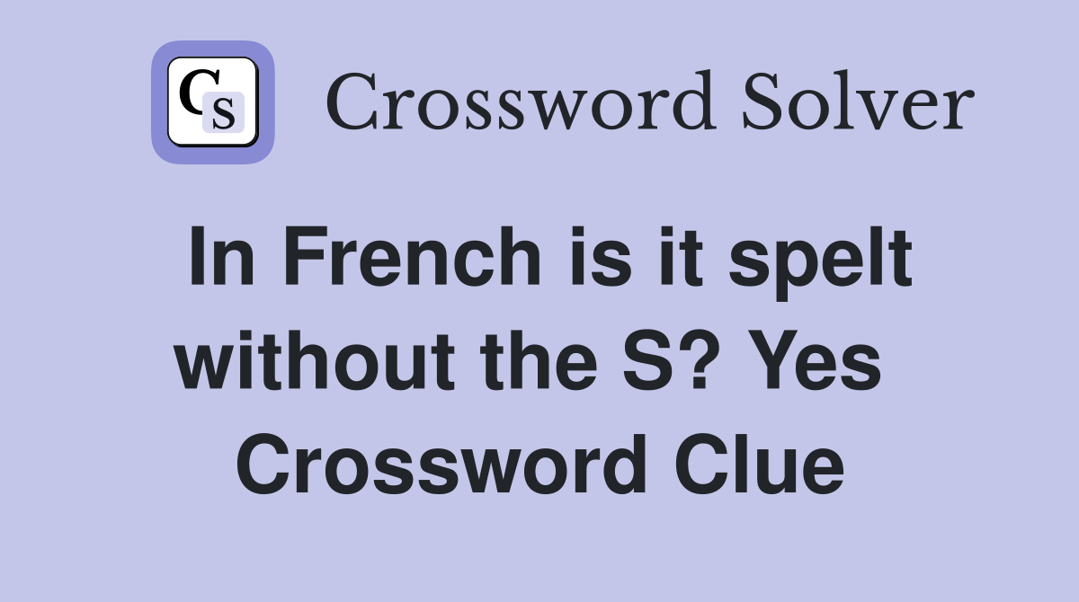 In French is it spelt without the S? Yes  Crossword Clue