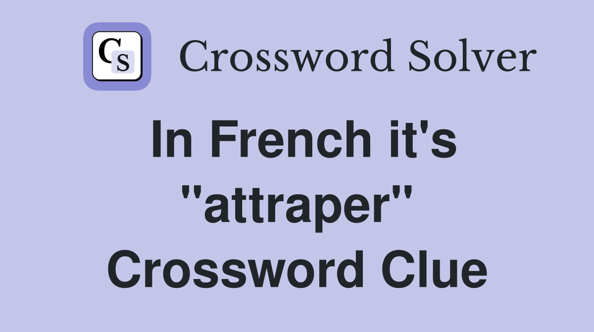 In French it's "attraper" Crossword Clue