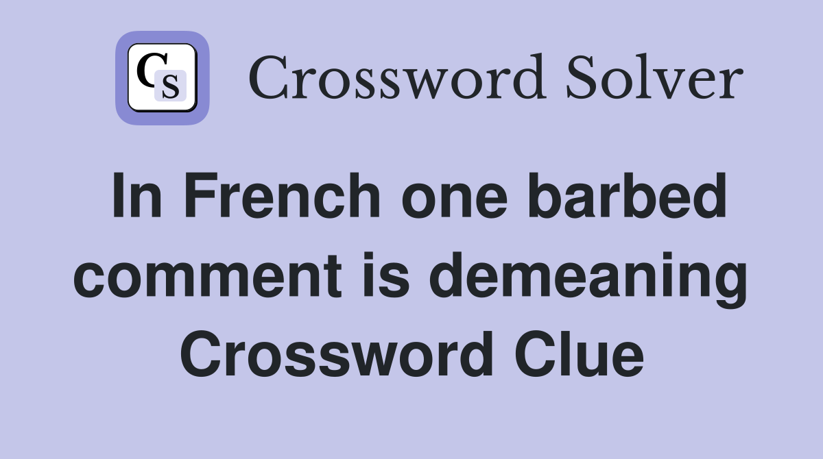 In French one barbed comment is demeaning Crossword Clue