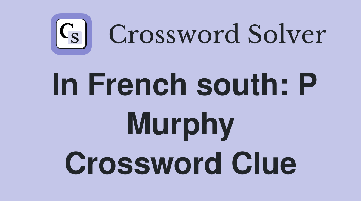 In French south: P Murphy Crossword Clue