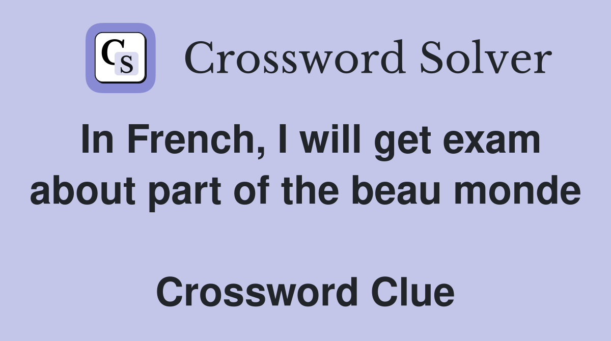 In French, I will get exam about part of the beau monde  Crossword Clue
