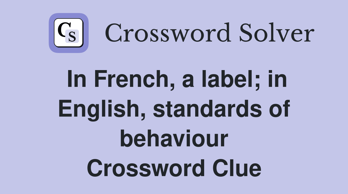 In French, a label; in English, standards of behaviour Crossword Clue