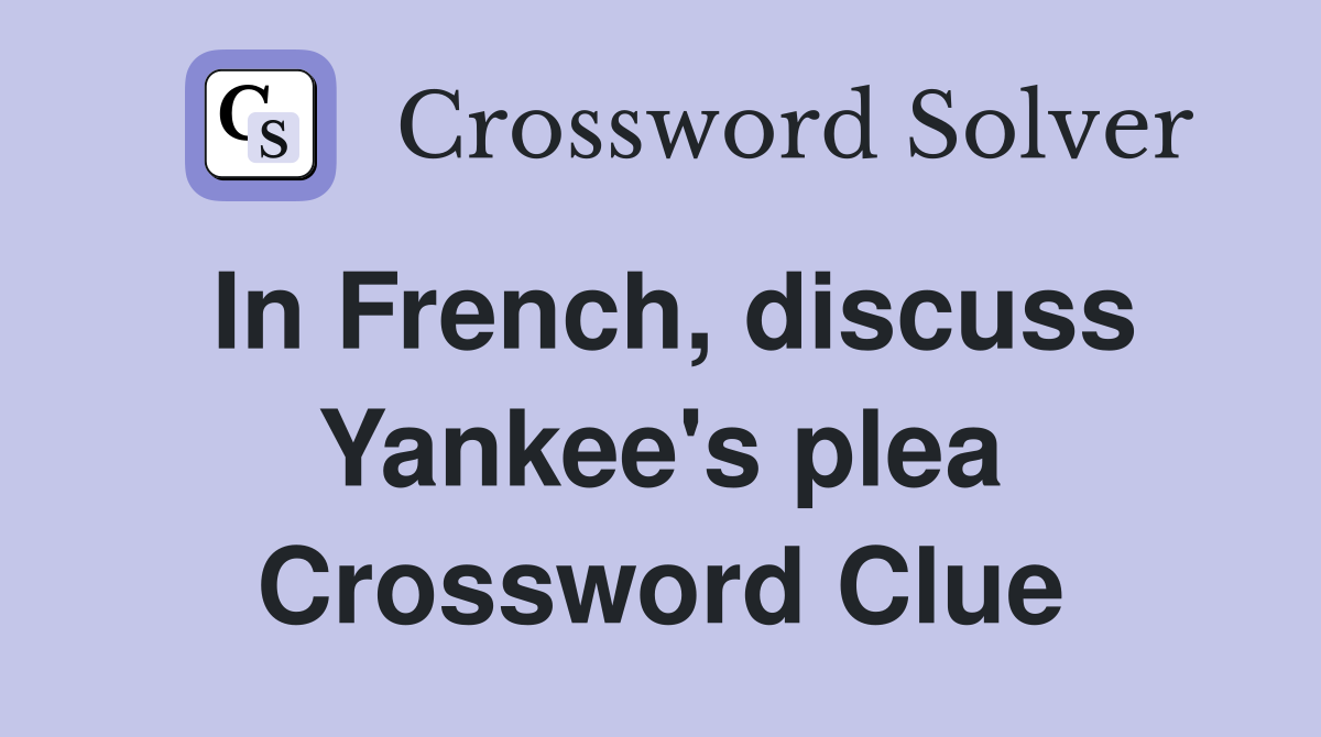 In French, discuss Yankee's plea Crossword Clue