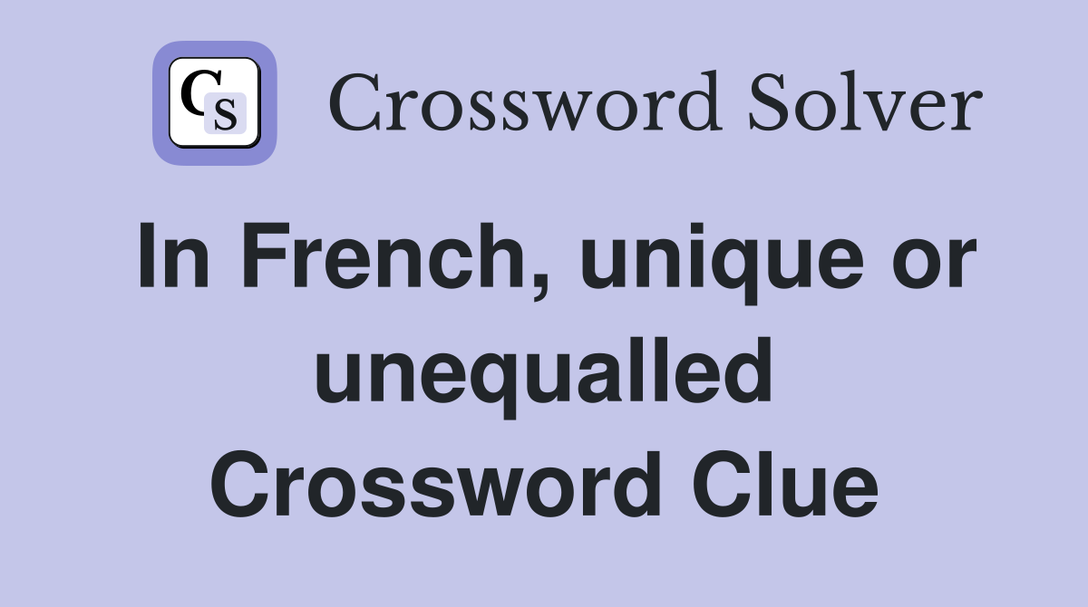 In French, unique or unequalled Crossword Clue