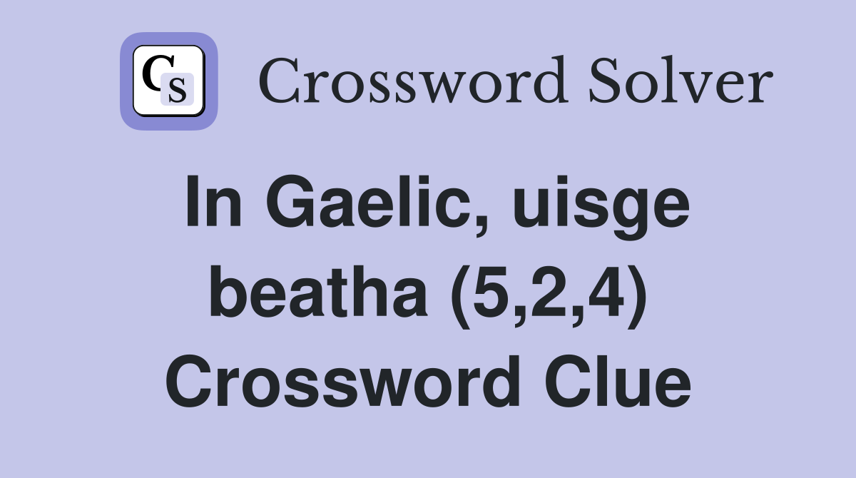 In Gaelic, uisge beatha (5,2,4) Crossword Clue