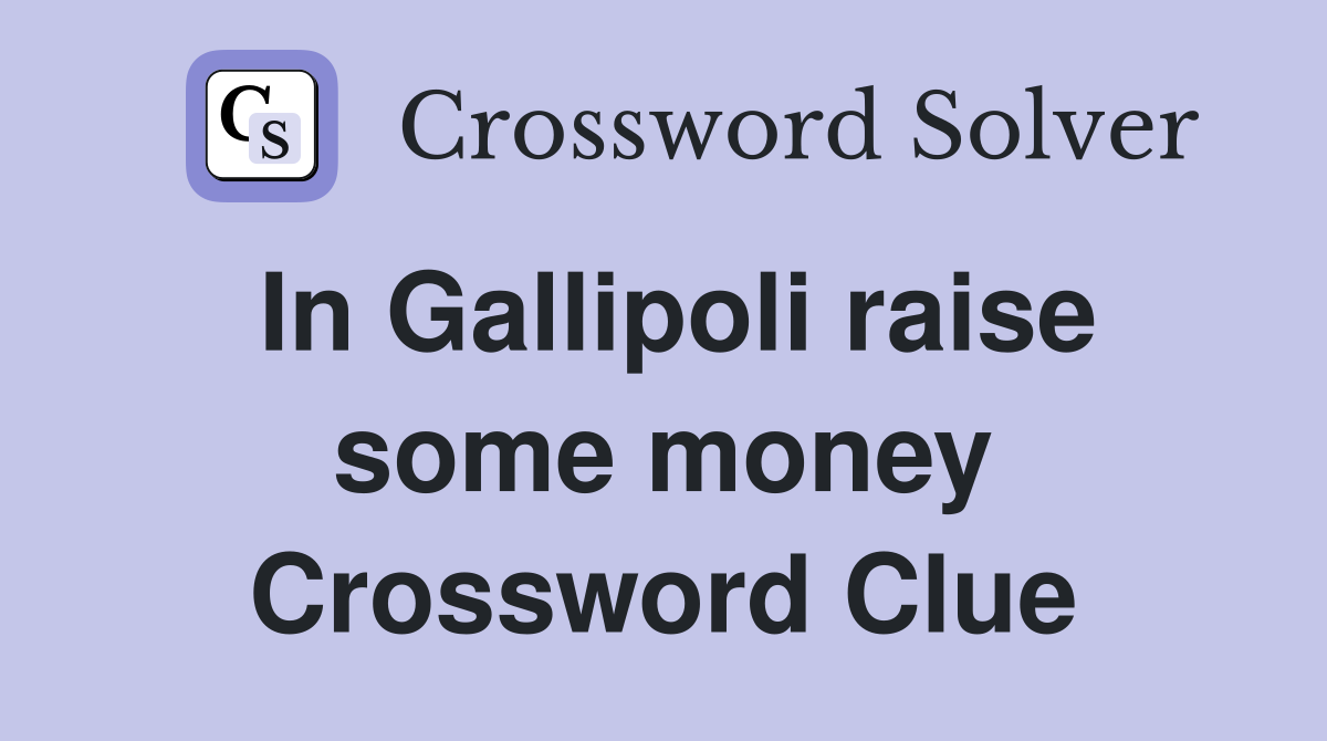 In Gallipoli raise some money Crossword Clue