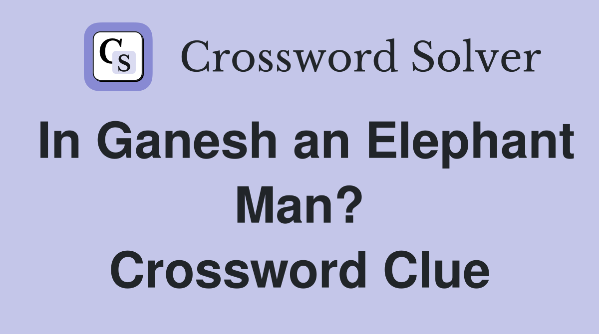In Ganesh an Elephant Man? Crossword Clue