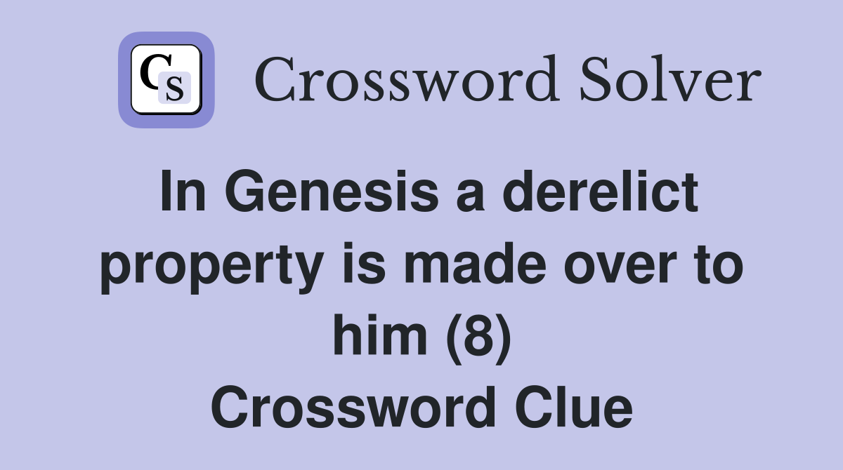 In Genesis a derelict property is made over to him (8) Crossword Clue