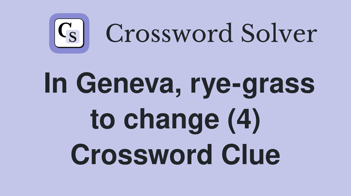 In Geneva, rye-grass to change (4) Crossword Clue