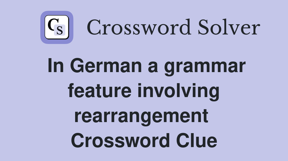In German a grammar feature involving rearrangement  Crossword Clue