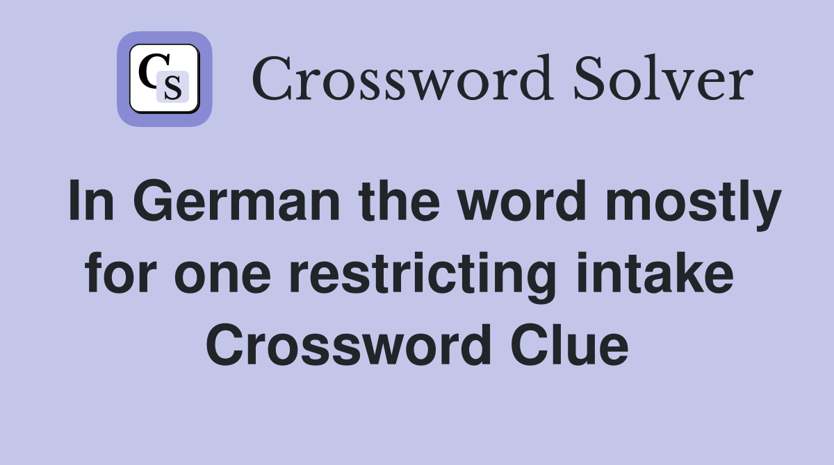 In German the word mostly for one restricting intake  Crossword Clue