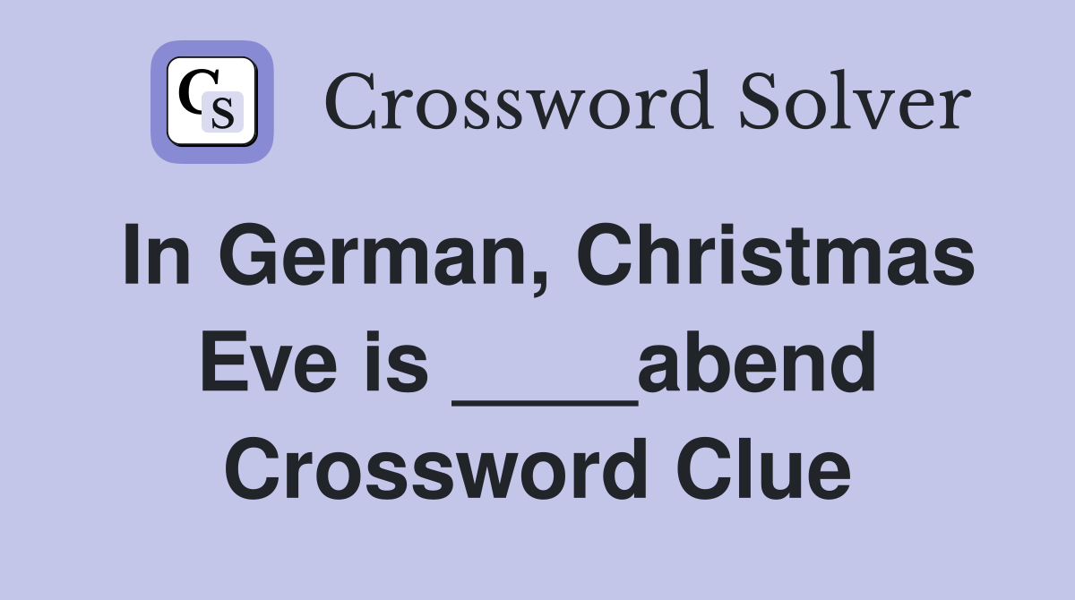 In German, Christmas Eve is ____abend Crossword Clue
