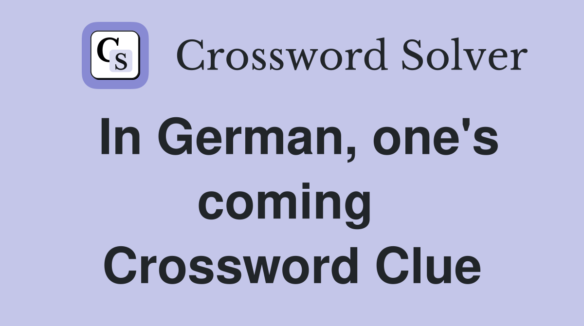 In German, one's coming  Crossword Clue