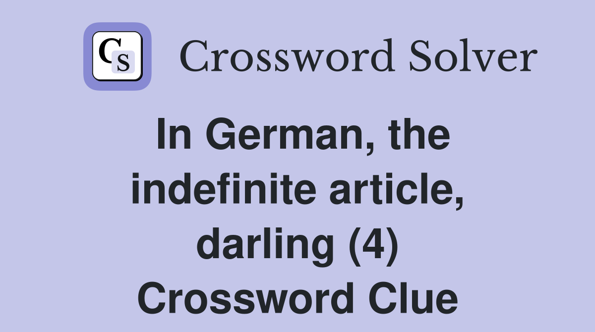 In German, the indefinite article, darling (4) Crossword Clue