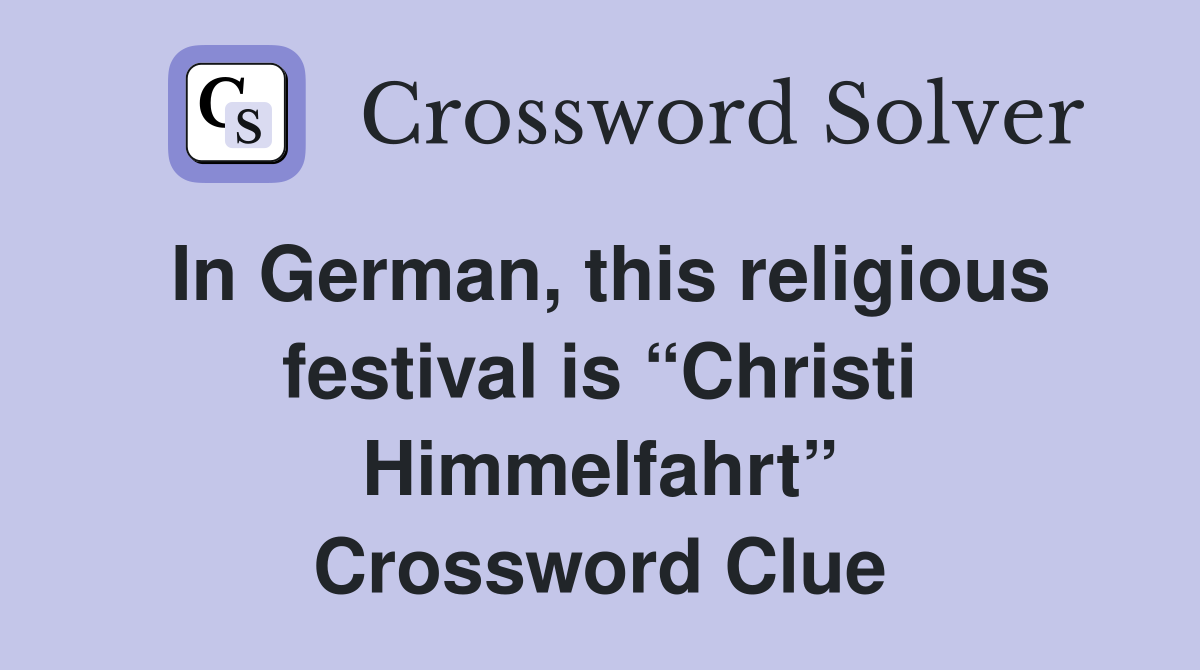 In German, this religious festival is “Christi Himmelfahrt” Crossword Clue