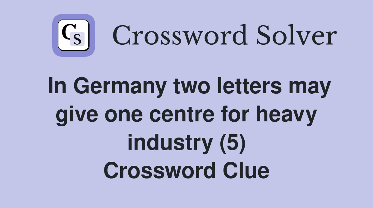 In Germany two letters may give one centre for heavy industry (5) Crossword Clue