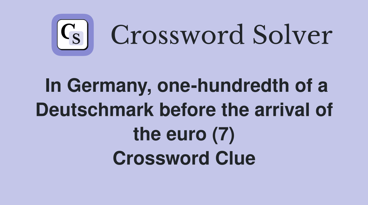 In Germany, one-hundredth of a Deutschmark before the arrival of the euro (7) Crossword Clue
