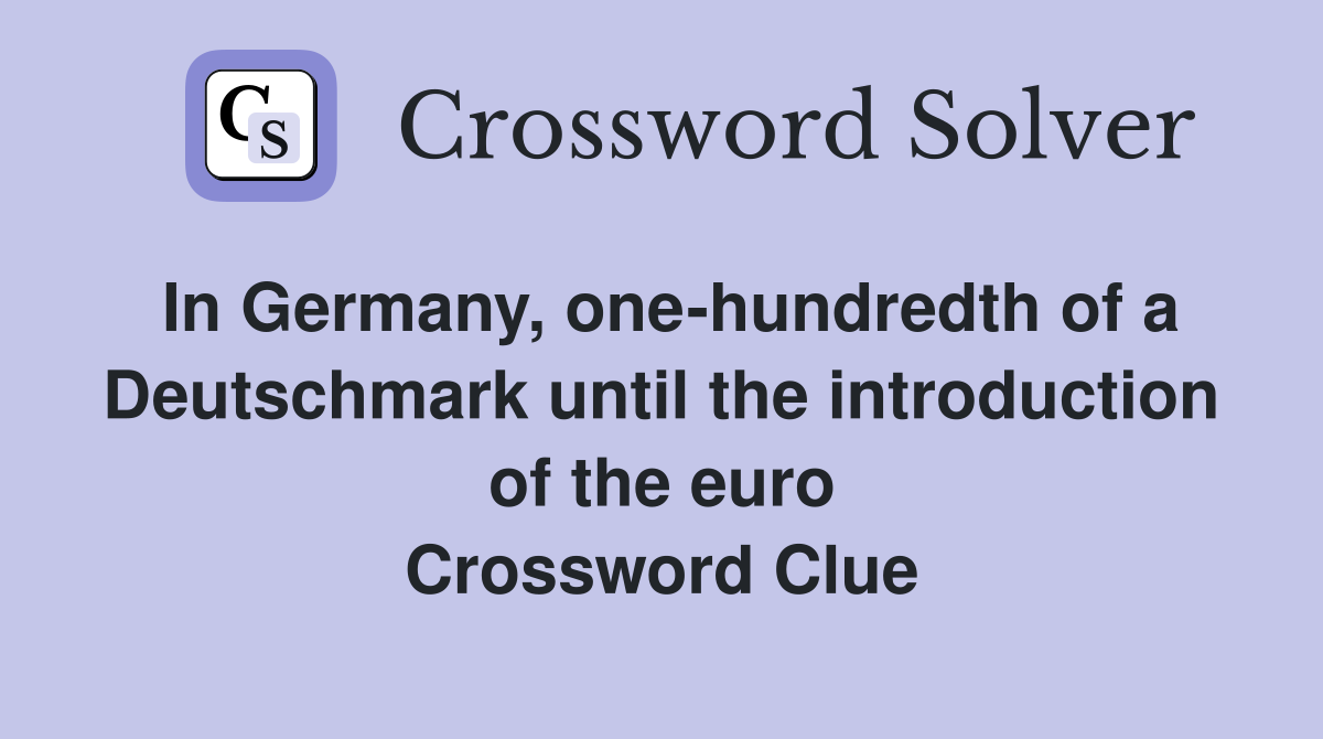 In Germany, one-hundredth of a Deutschmark until the introduction of the euro Crossword Clue
