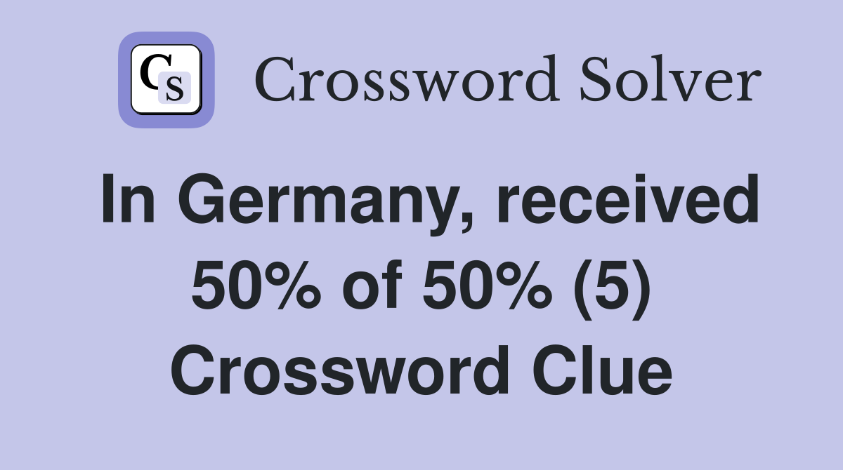In Germany, received 50% of 50% (5) Crossword Clue