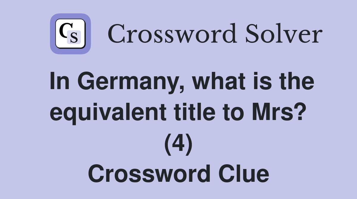 In Germany, what is the equivalent title to Mrs? (4) Crossword Clue