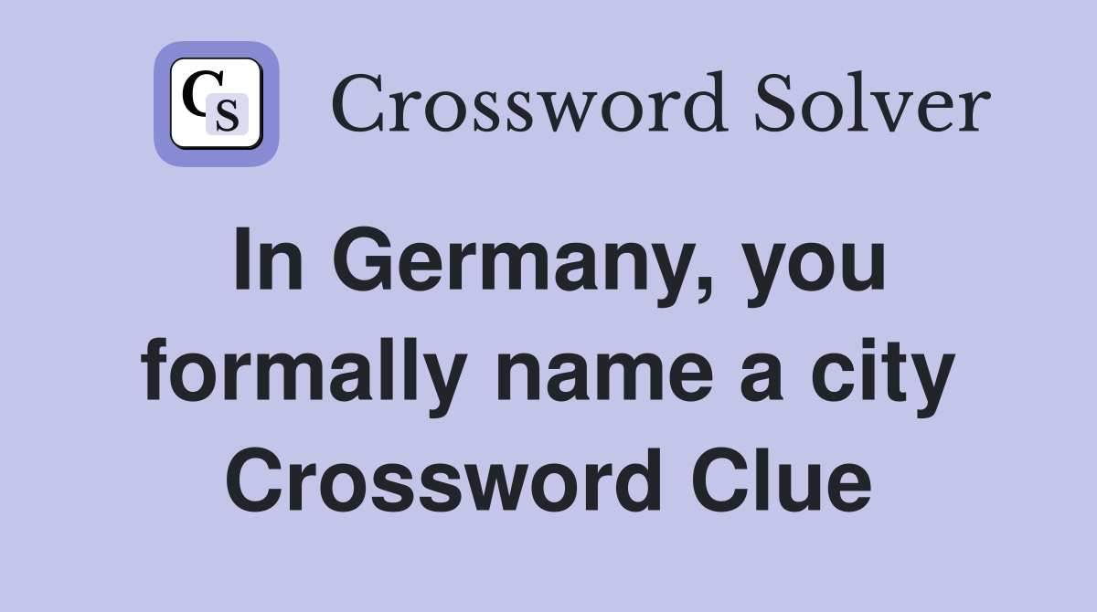 In Germany, you formally name a city Crossword Clue