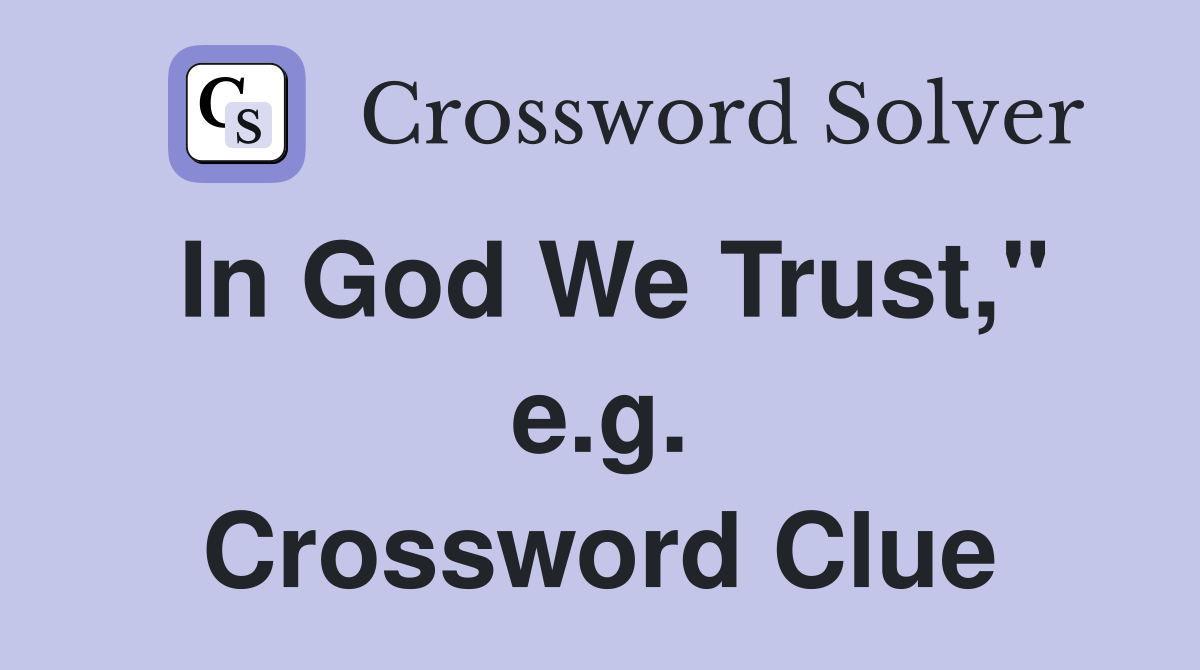 In God We Trust," e.g. Crossword Clue
