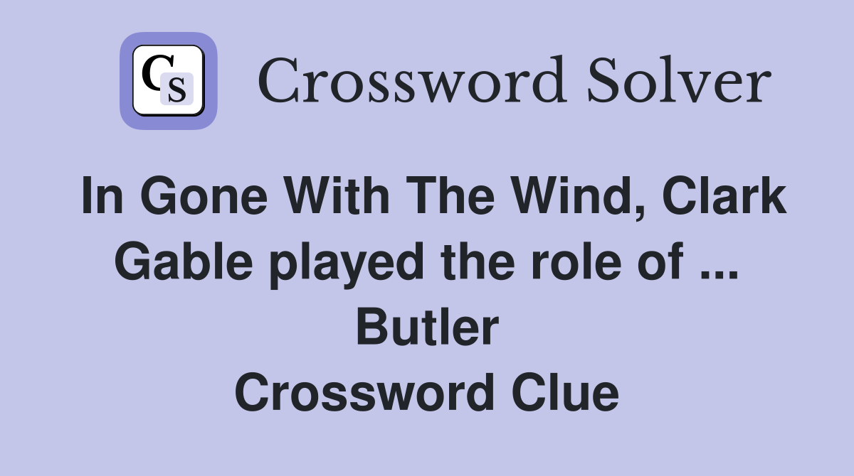 In Gone With The Wind, Clark Gable played the role of ... Butler Crossword Clue