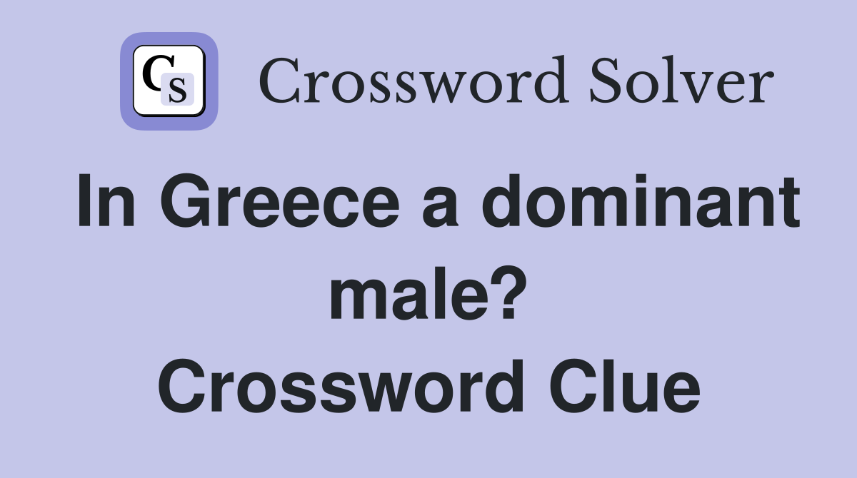 In Greece a dominant male? Crossword Clue