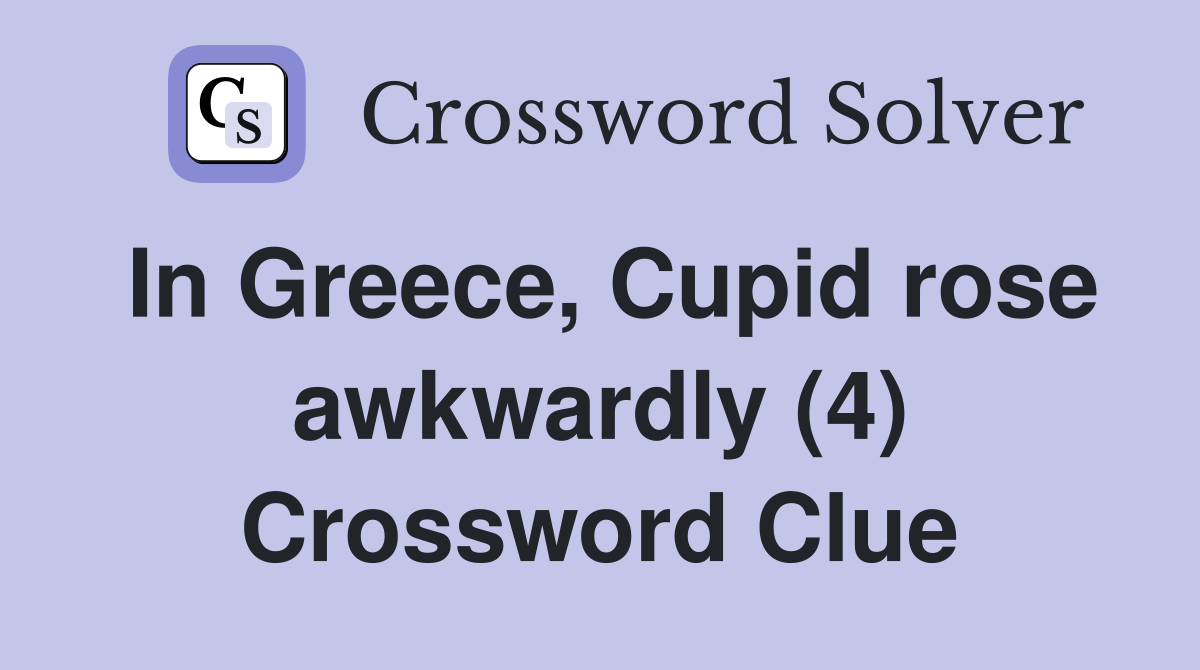 In Greece, Cupid rose awkwardly (4) Crossword Clue