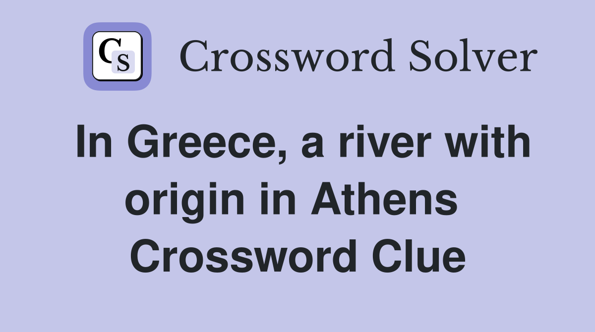 In Greece, a river with origin in Athens  Crossword Clue
