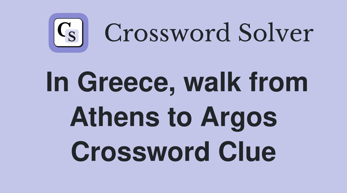 In Greece, walk from Athens to Argos Crossword Clue