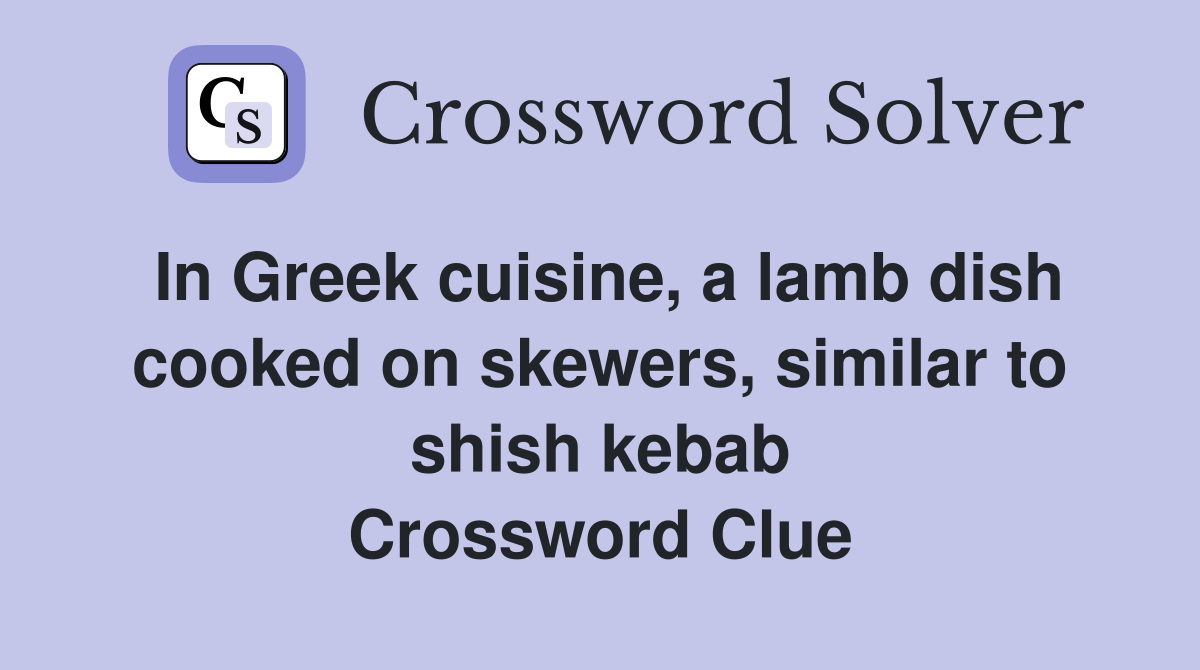 In Greek cuisine, a lamb dish cooked on skewers, similar to shish kebab Crossword Clue