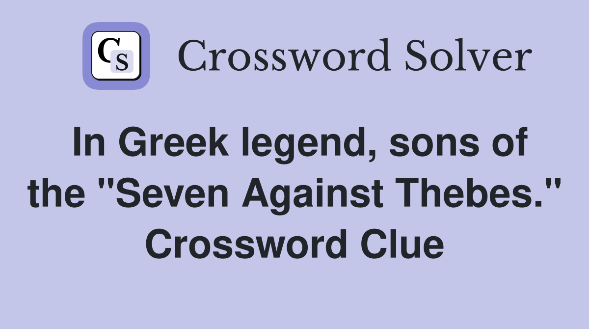 In Greek legend, sons of the "Seven Against Thebes." Crossword Clue